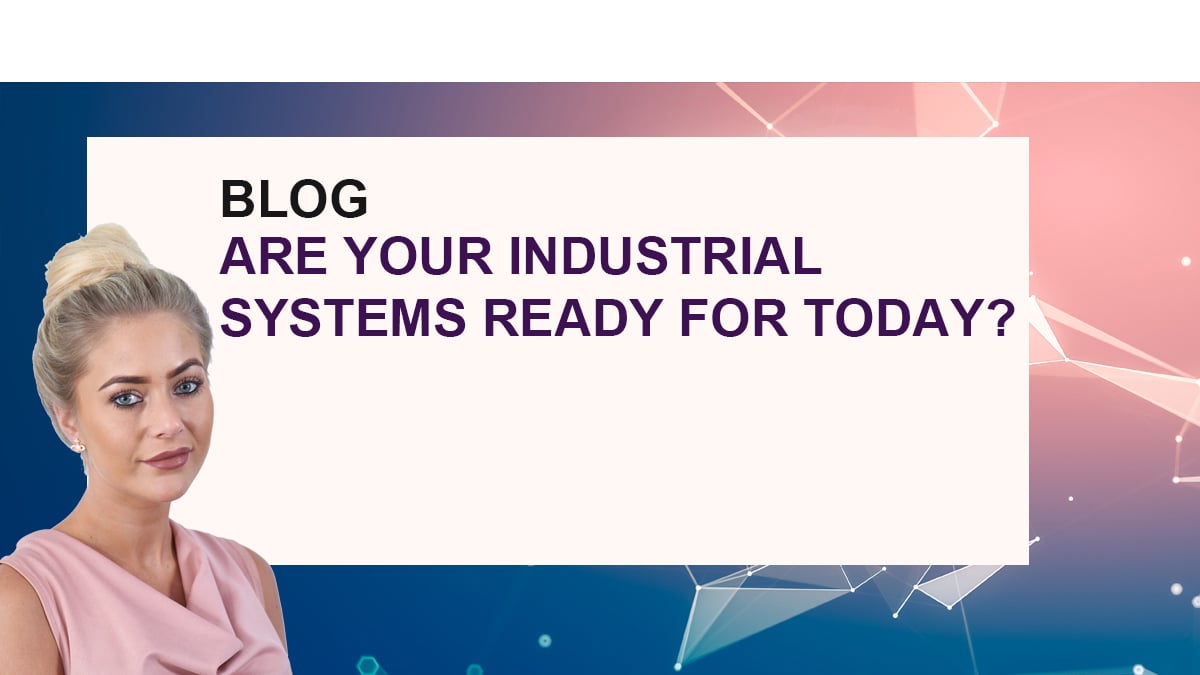 Blog: Are your industrial systems ready for today?